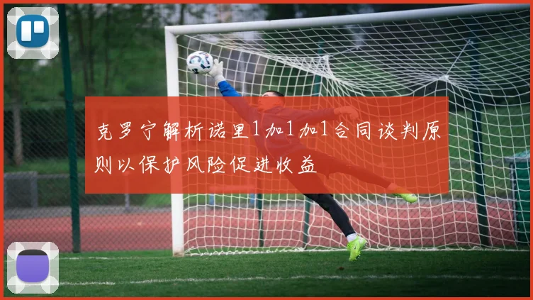 克罗宁解析诺里1加1加1合同谈判原则以保护风险促进收益