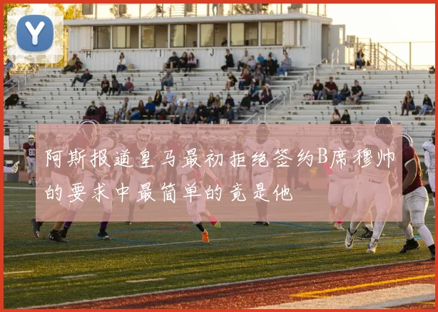 阿斯报道皇马最初拒绝签约B席穆帅的要求中最简单的竟是他